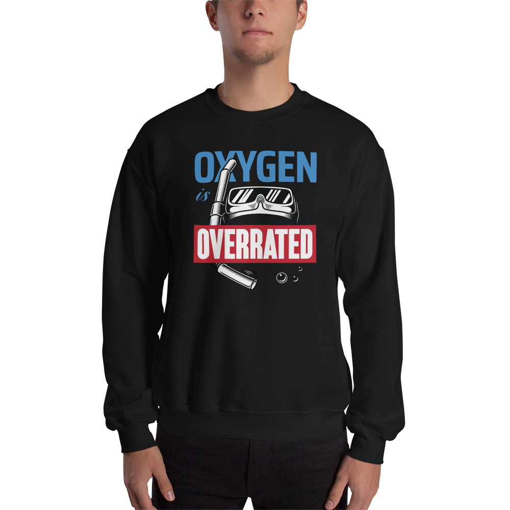 Oxygen is Overrated Unisex Sweatshirt