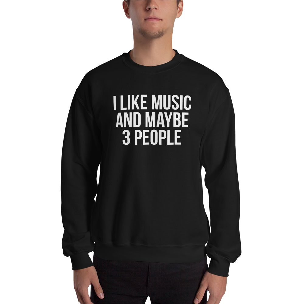 I Like Music and Maybe 3 People Unisex Sweatshirt
