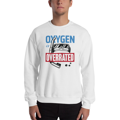 Oxygen is Overrated Unisex Sweatshirt